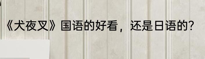 《犬夜叉》国语的好看，还是日语的？