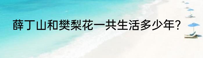 薛丁山和樊梨花一共生活多少年？