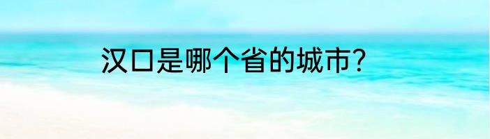 汉口是哪个省的城市？