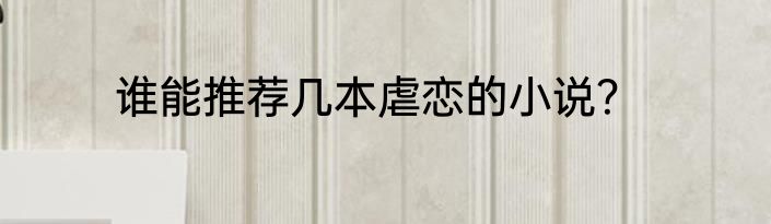 谁能推荐几本虐恋的小说？