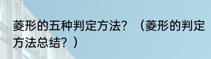 菱形的五种判定方法？（菱形的判定方法总结？）