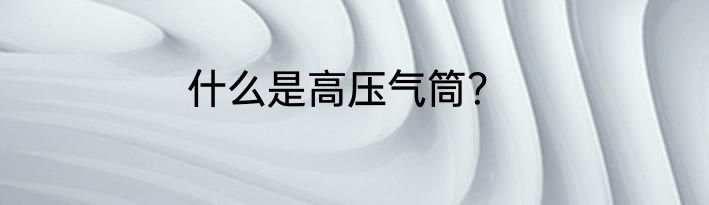 什么是高压气筒？