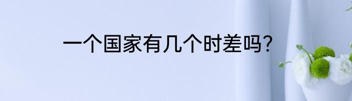 一个国家有几个时差吗？