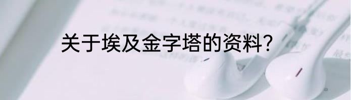 关于埃及金字塔的资料？