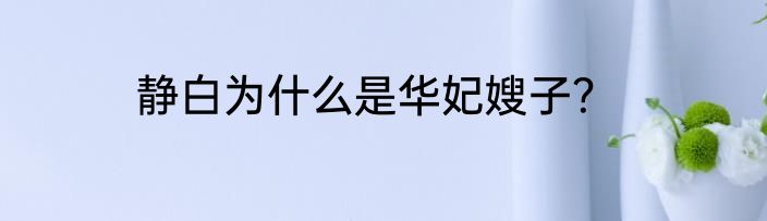 静白为什么是华妃嫂子？