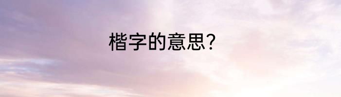 楷字的意思？
