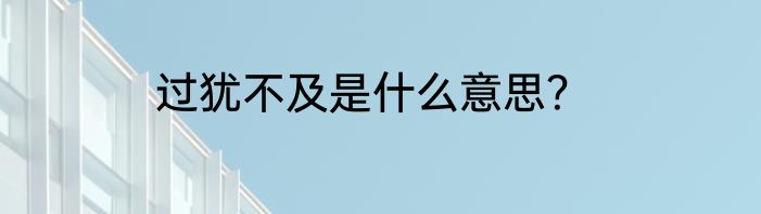 过犹不及是什么意思？