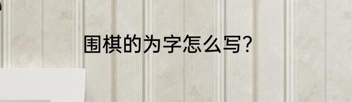 围棋的为字怎么写？