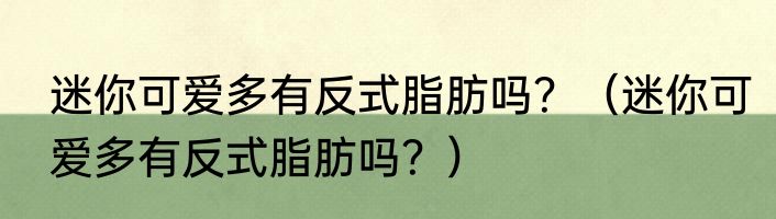 迷你可爱多有反式脂肪吗？（迷你可爱多有反式脂肪吗？）