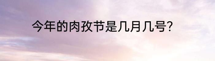 今年的肉孜节是几月几号？