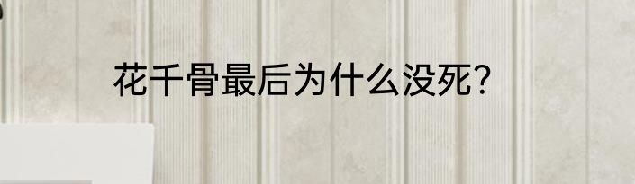 花千骨最后为什么没死？