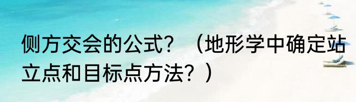 侧方交会的公式？（地形学中确定站立点和目标点方法？）