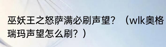 巫妖王之怒萨满必刷声望？（wlk奥格瑞玛声望怎么刷？）