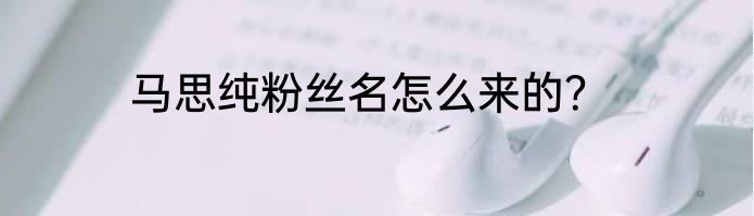 马思纯粉丝名怎么来的？