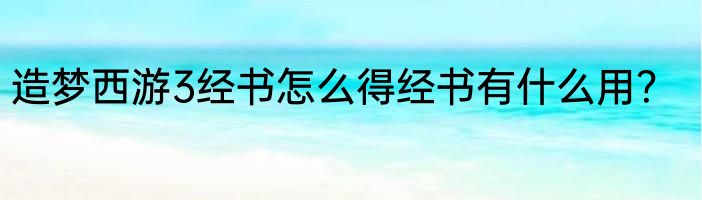 造梦西游3经书怎么得经书有什么用？