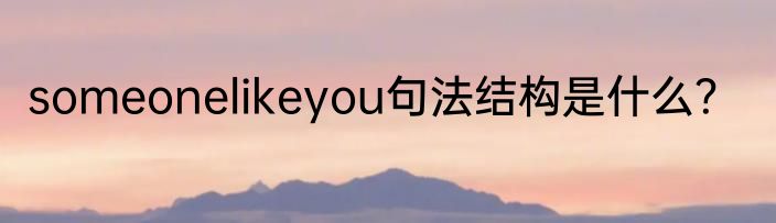 someonelikeyou句法结构是什么？