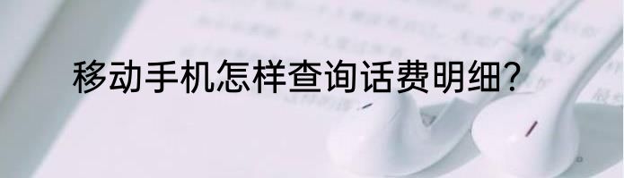 移动手机怎样查询话费明细？