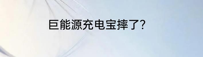 巨能源充电宝摔了？