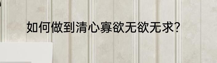 如何做到清心寡欲无欲无求？