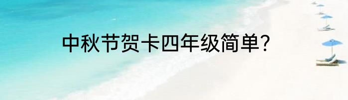 中秋节贺卡四年级简单？
