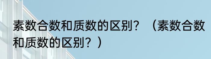 素数合数和质数的区别？（素数合数和质数的区别？）
