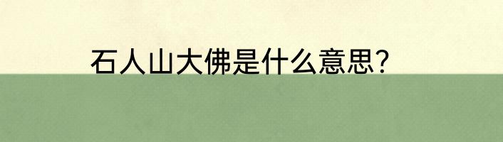 石人山大佛是什么意思？