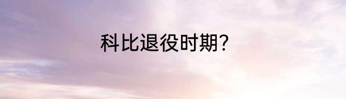 科比退役时期？