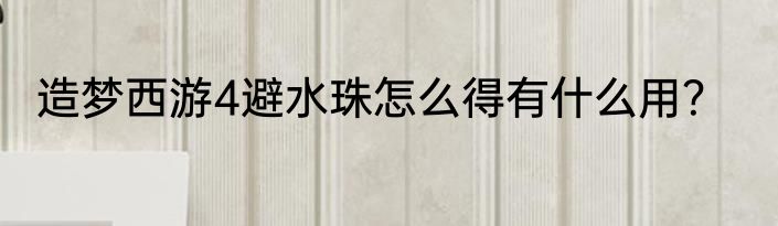造梦西游4避水珠怎么得有什么用？