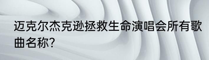 迈克尔杰克逊拯救生命演唱会所有歌曲名称？