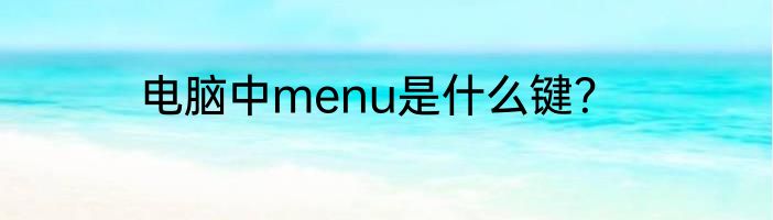 电脑中menu是什么键？