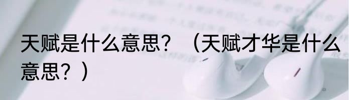 天赋是什么意思？（天赋才华是什么意思？）