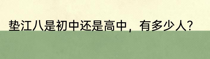 垫江八是初中还是高中，有多少人？