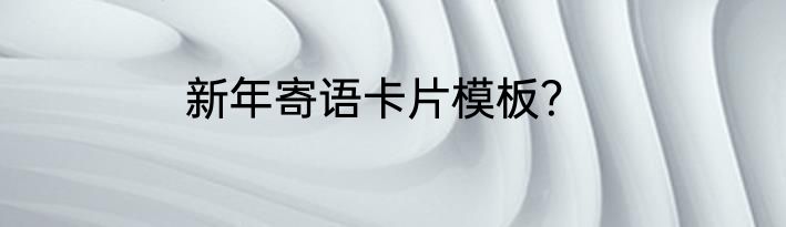 新年寄语卡片模板？