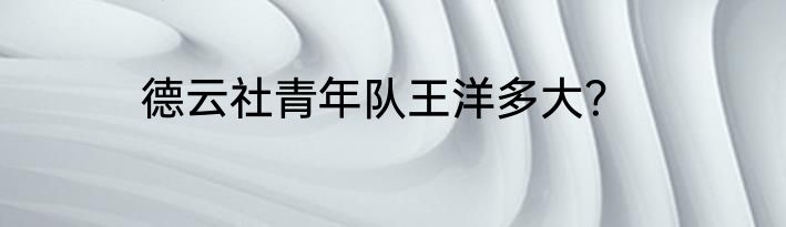 德云社青年队王洋多大？