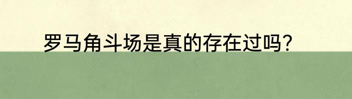 罗马角斗场是真的存在过吗？