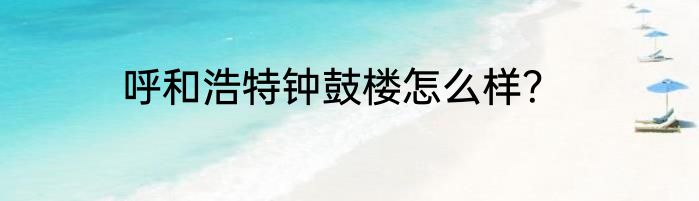 呼和浩特钟鼓楼怎么样？