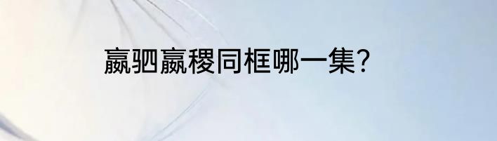 嬴驷嬴稷同框哪一集？