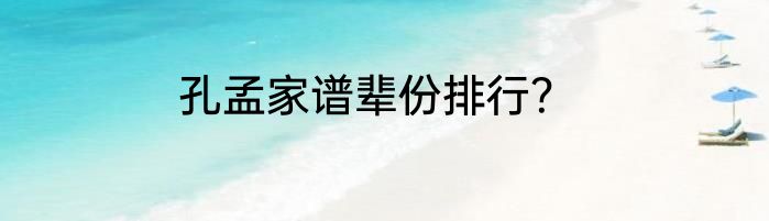 孔孟家谱辈份排行？