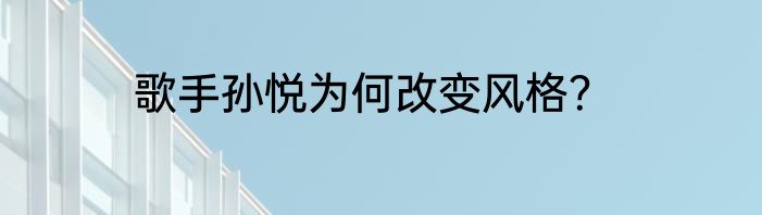 歌手孙悦为何改变风格？