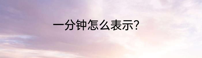 一分钟怎么表示？
