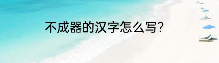 不成器的汉字怎么写？