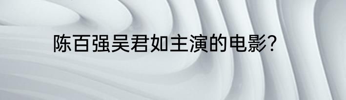 陈百强吴君如主演的电影？