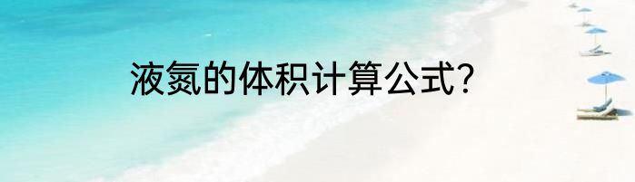 液氮的体积计算公式？