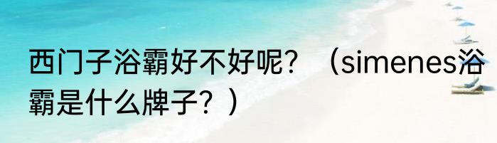 西门子浴霸好不好呢？（simenes浴霸是什么牌子？）