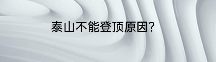 泰山不能登顶原因？