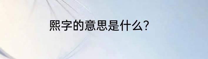 熙字的意思是什么？