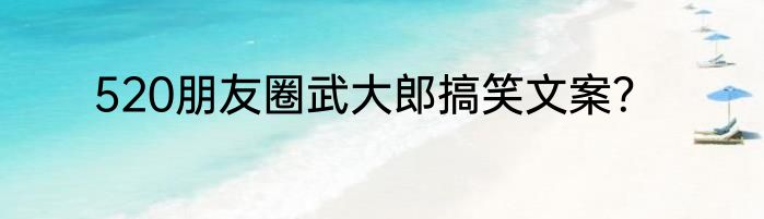 520朋友圈武大郎搞笑文案？