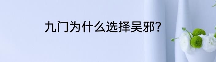 九门为什么选择吴邪？