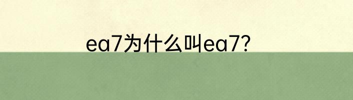 ea7为什么叫ea7？