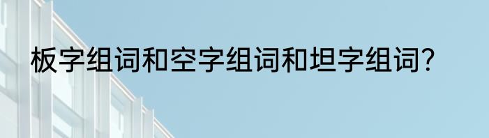 板字组词和空字组词和坦字组词？